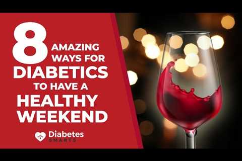 8 Amazing Ways For Diabetics To Have A Healthy Weekend