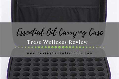 Best Essential Oil Carrying Case Review - Tress Wellness