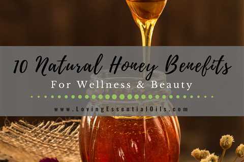 Top 10 Natural Honey Benefits For Wellness & Beauty