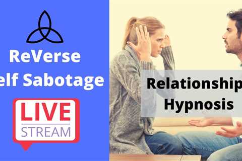 Reverse Self Sabotage / RELATIONSHIPS Hypnosis LIVE