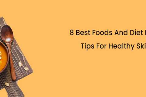 8 Best Foods And Diet Plan Tips For Healthy Skin