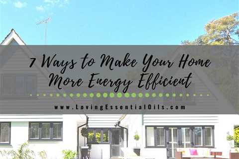 7 Ways to Make Your Home More Energy Efficient