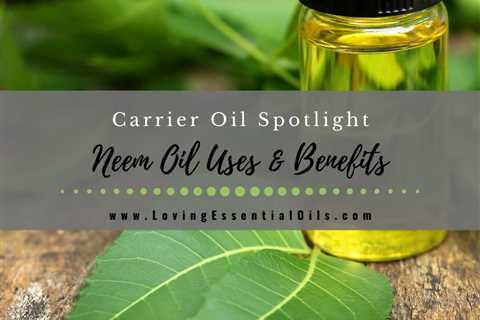 How to Use Neem Oil for Skin - Carrier Oil Spotlight