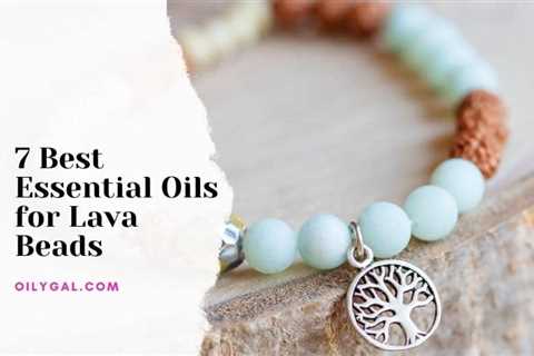 7 Best Essential Oils for Lava Beads and Diffuser Jewelry - Oily Gal
