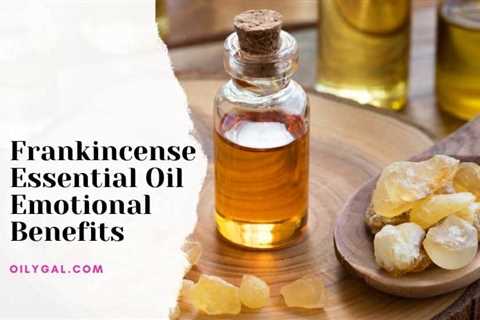 Frankincense Essential Oil Emotional Benefits For Health and Wellness - Oily Gal