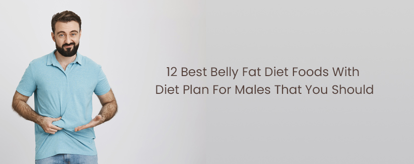 12 Best Belly Fat Diet Foods With Diet Plan For Males That You Should Know