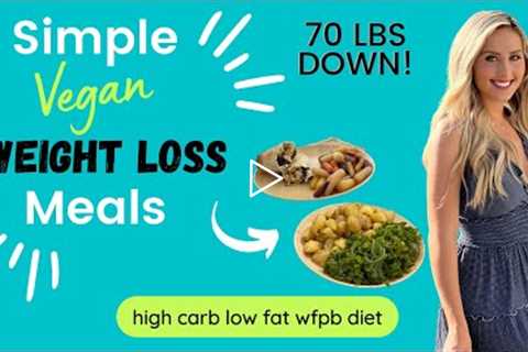 The Best WEIGHT LOSS Meals / HCLF Vegan + Starch Solution