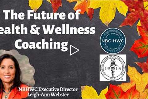 Future of Health & Wellness Coaching (NBHWC Executive Director Leigh-Ann Webster)