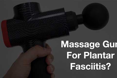 Massage Guns For Plantar Fasciitis - How To Choose