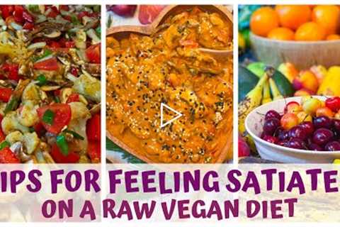 TIPS FOR FEELING FULL & SATIATED • ON A RAW FOOD VEGAN DIET