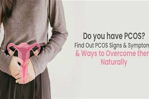 Do you have PCOS? Find Out PCOS Signs and Symptoms and 12 Ways to Overcome them Naturally