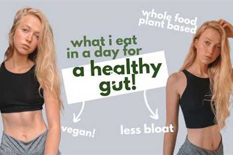 What I eat in a day for a healthy, happy gut | vegan, gut friendly, whole food plant based recipes!