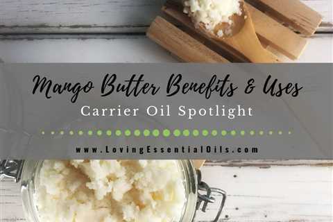 Mango Butter Benefits and Uses PLUS Recipes - Carrier Oil Spotlight