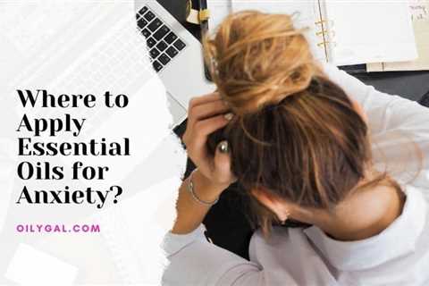 Where to Apply Essential Oils for Anxiety?
