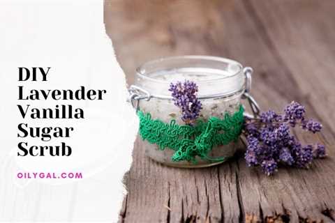 DIY Lavender Vanilla Sugar Scrub – Essential Oil Recipe