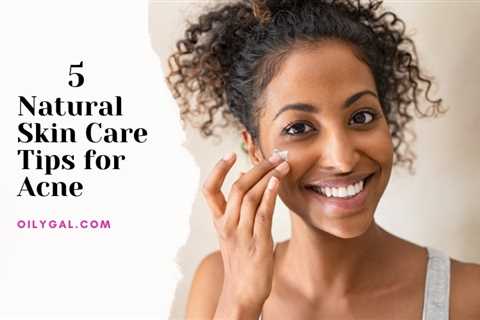 5 Natural Skin Care Tips for Acne