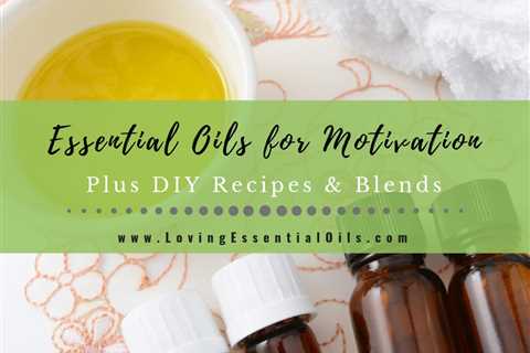 12 Essential Oils for Motivation - Plus DIY Recipes and Blends