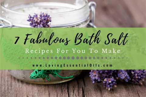 7 Fabulous Essential Oil Bath Salt Recipes For You To Make