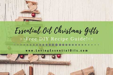 12 Best Essential Oil Christmas Gifts to DIY Free Recipe Guide