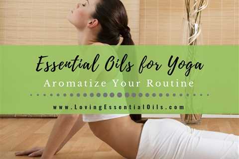 Essential Oils for Yoga Routine with Diffuser Blend Recipes