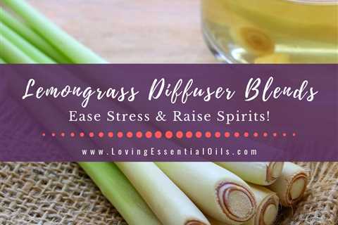 Lemongrass Diffuser Blends - 10 Stress Relief Essential Oil Recipes