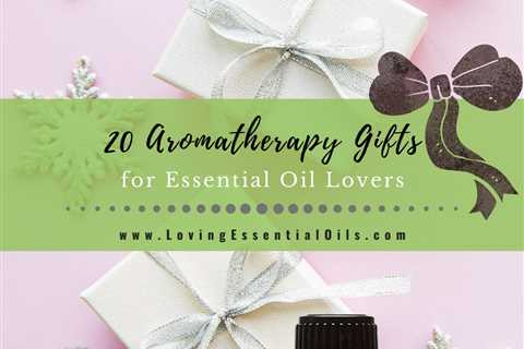 20 Best Aromatherapy Gifts for Essential Oil Lovers List for 2022