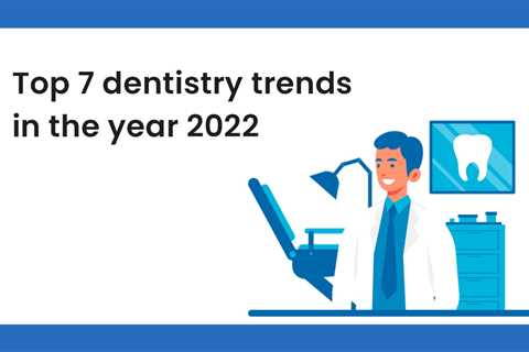 MDC GP - Top 7 dentistry trends in the year 2022 - Yours Answer