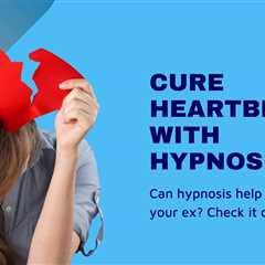 Feeling Heartbroken? Use Hypnosis to Forget Someone