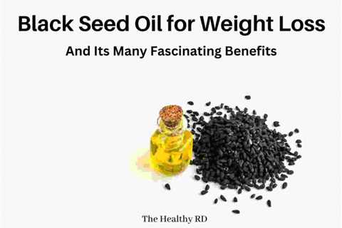 Black Seed Oil For Weight Loss + Its Many Fascinating Benefits