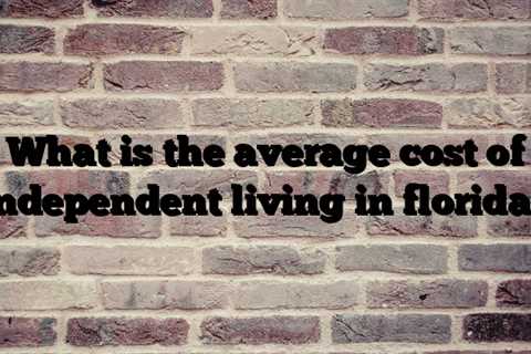 What is the average cost of independent living in florida?