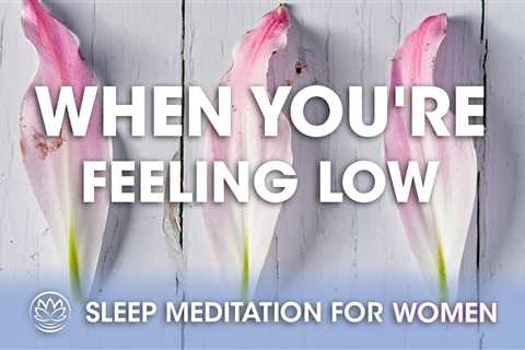 When You’re Feeling Low // Sleep Meditation for Women