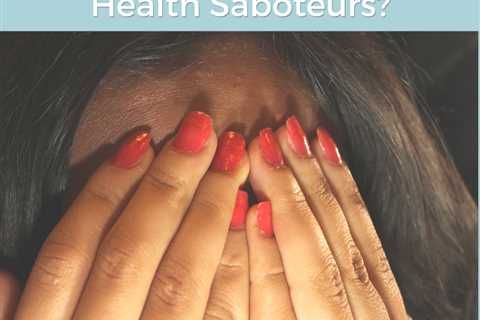 Do You Have Hidden Health Saboteurs?