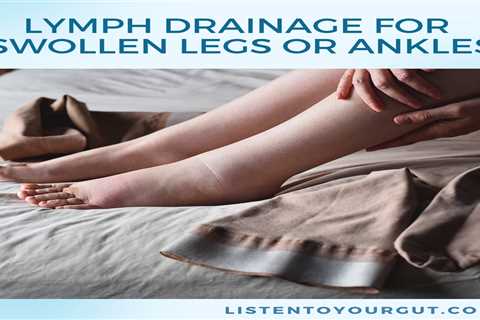 Lymph Drainage for Swollen Legs or Ankles