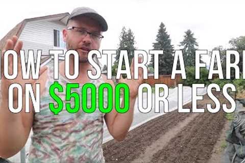 HOW TO START A FARM ON $5000 OR LESS!!!