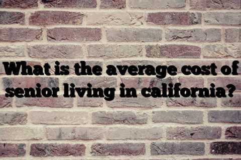 What is the average cost of senior living in california?