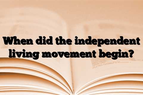 When did the independent living movement begin?