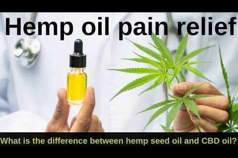 Hemp oil pain relief | What is the difference between hemp seed oil and CBD oil?