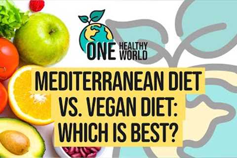 One Healthy World | Mediterranean Diet VS Vegan Diet: Which Is Best?