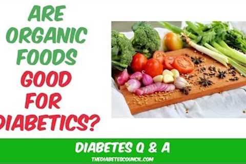 Should Diabetics Be Eating Organic Food?