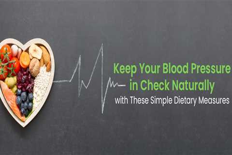 Keep Your Blood Pressure in Check Naturally with These Simple Dietary Measures