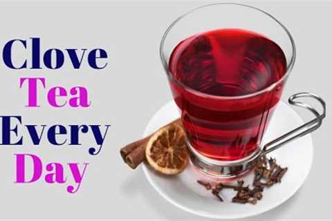INCREDIBLE BENEFITS OF taking clove tea everyday