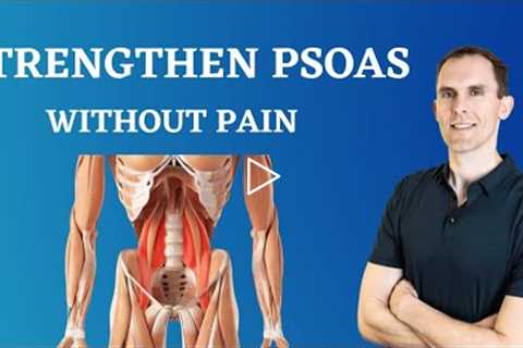 Pain-Free Psoas Strengthening - My Top 3 Exercises