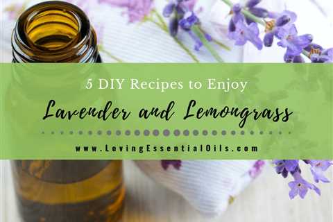 Lavender and Lemongrass Essential Oil - 5 DIY Aromatherapy Recipes