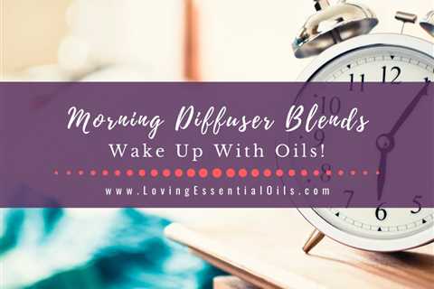 Good Morning Essential Oil Diffuser Blends - DIY Wake Up Recipes