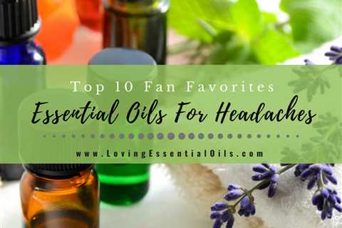 Top 10 Essential Oils For Headaches - Fan Favorites with DIY Recipes