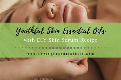 Top 7 Essential Oils For Youthful Skin with DIY Skin Serum