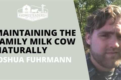 Maintaining the Family Milk Cow Naturally | Joshua Fuhrmann | HOA Podcast