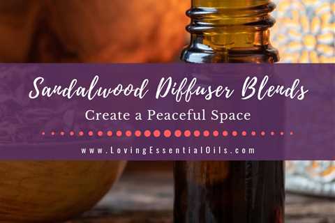 Sandalwood Diffuser Blends - 10 Peaceful Essential Oil Recipes