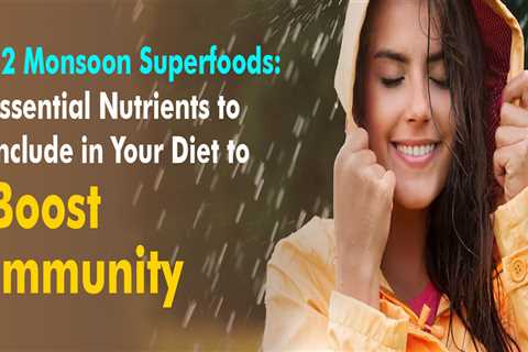 12 Monsoon Superfoods: Essential Nutrients to Include in Your Diet to Boost Immunity