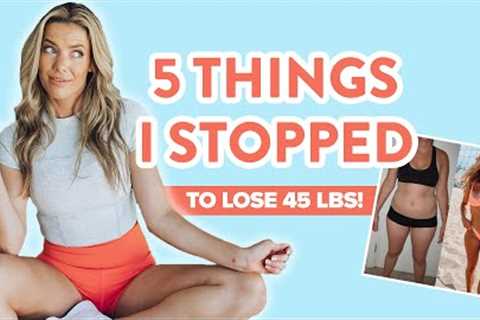 5 Surprising Things I STOPPED Doing to Lose 45 Pounds